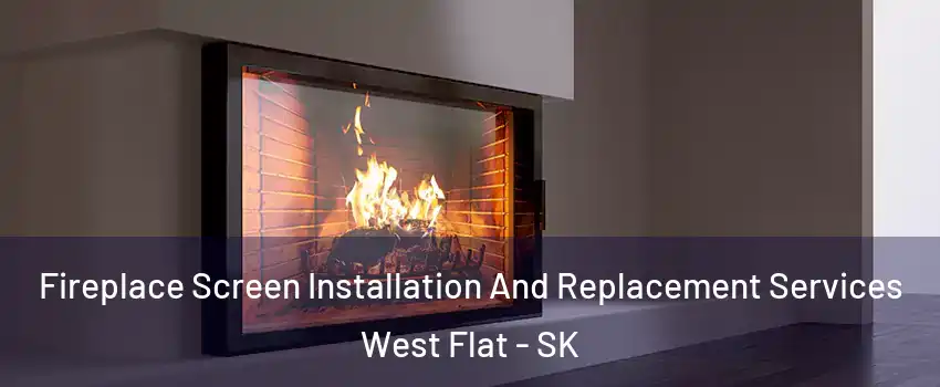Fireplace Screen Installation And Replacement Services West Flat - SK