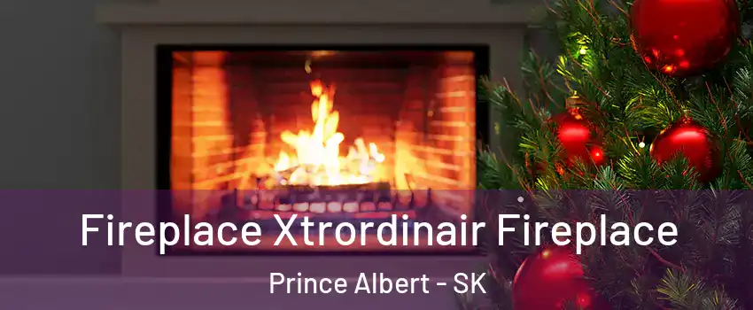 Fireplace Xtrordinair Fireplace Prince Albert - SK