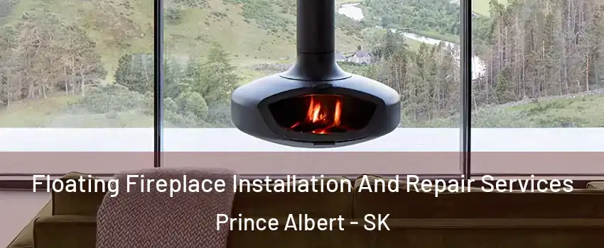  Floating Fireplace Installation And Repair Services Prince Albert - SK