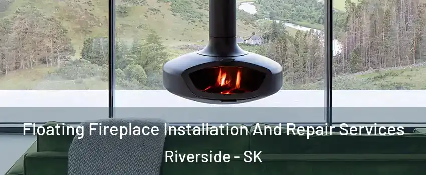  Floating Fireplace Installation And Repair Services Riverside - SK