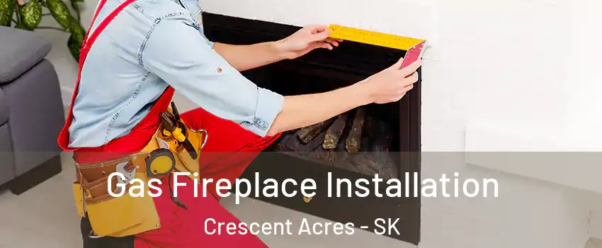  Gas Fireplace Installation Crescent Acres - SK