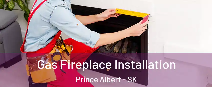  Gas Fireplace Installation Prince Albert - SK