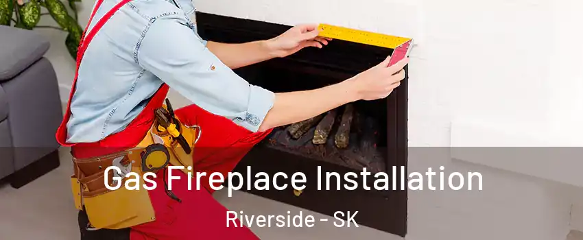  Gas Fireplace Installation Riverside - SK