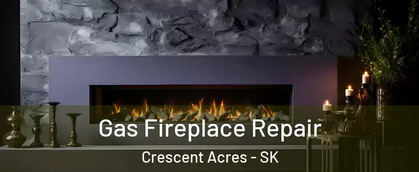  Gas Fireplace Repair Crescent Acres - SK
