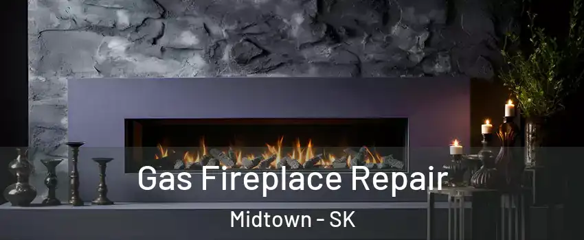  Gas Fireplace Repair Midtown - SK