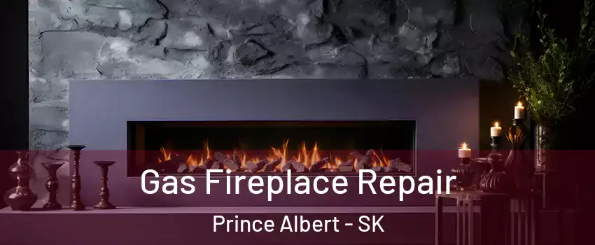  Gas Fireplace Repair Prince Albert - SK