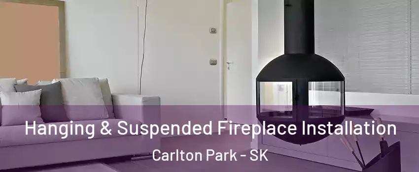 Hanging & Suspended Fireplace Installation Carlton Park - SK