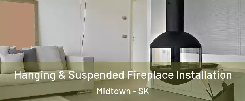 Hanging & Suspended Fireplace Installation Midtown - SK