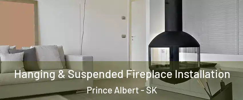 Hanging & Suspended Fireplace Installation Prince Albert - SK
