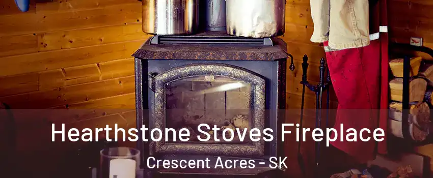 Hearthstone Stoves Fireplace Crescent Acres - SK