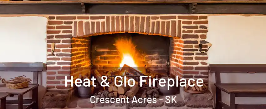  Heat & Glo Fireplace Crescent Acres - SK