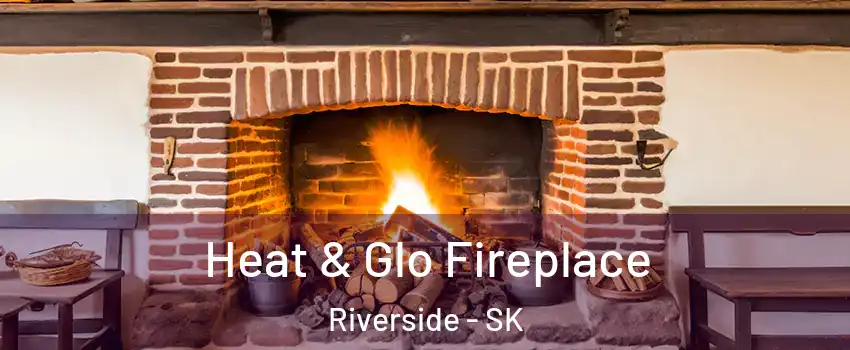  Heat & Glo Fireplace Riverside - SK