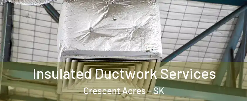  Insulated Ductwork Services Crescent Acres - SK