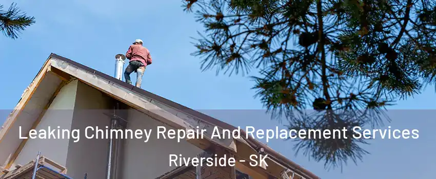  Leaking Chimney Repair And Replacement Services Riverside - SK