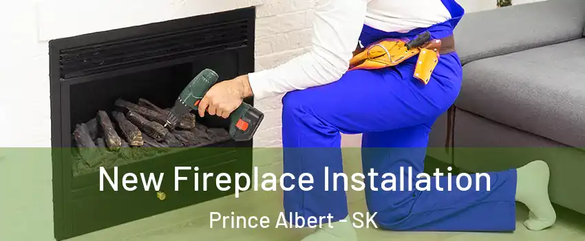New Fireplace Installation Prince Albert - SK