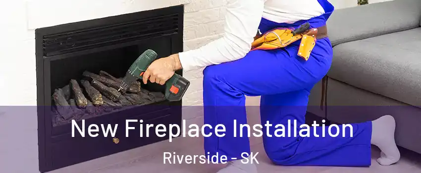 New Fireplace Installation Riverside - SK