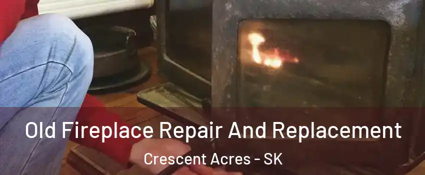  Old Fireplace Repair And Replacement Crescent Acres - SK