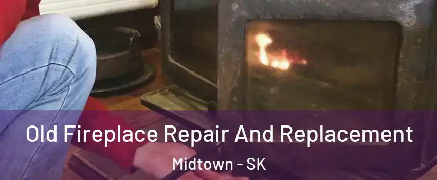  Old Fireplace Repair And Replacement Midtown - SK