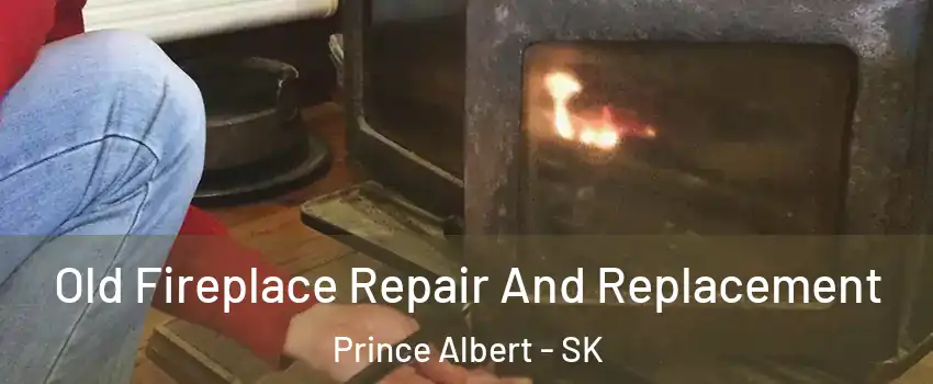  Old Fireplace Repair And Replacement Prince Albert - SK