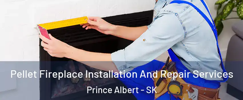  Pellet Fireplace Installation And Repair Services Prince Albert - SK
