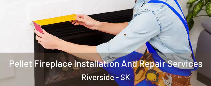 Pellet Fireplace Installation And Repair Services Riverside - SK