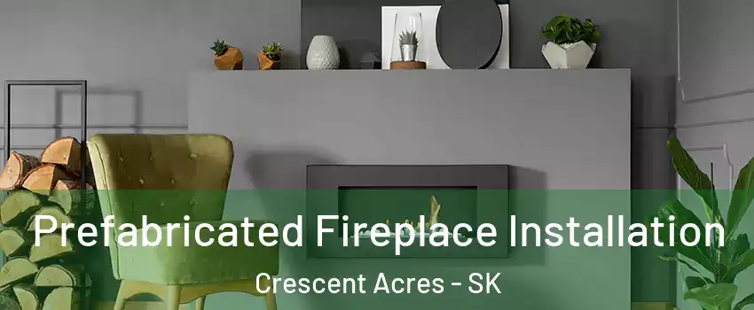  Prefabricated Fireplace Installation Crescent Acres - SK