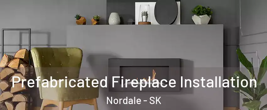  Prefabricated Fireplace Installation Nordale - SK