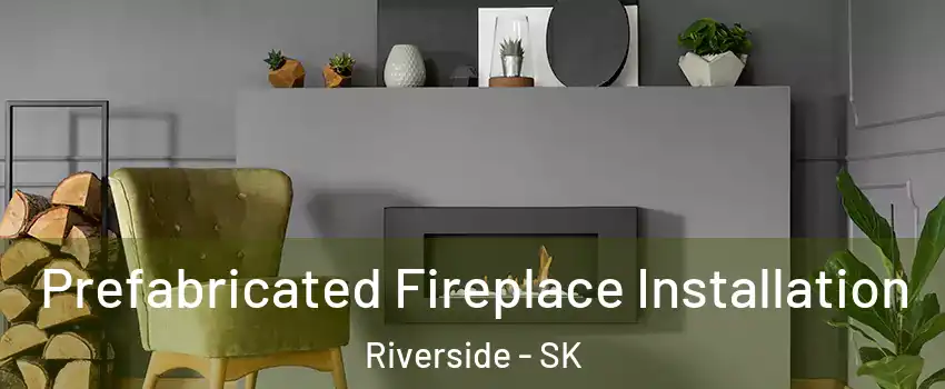  Prefabricated Fireplace Installation Riverside - SK