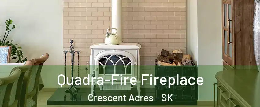  Quadra-Fire Fireplace Crescent Acres - SK