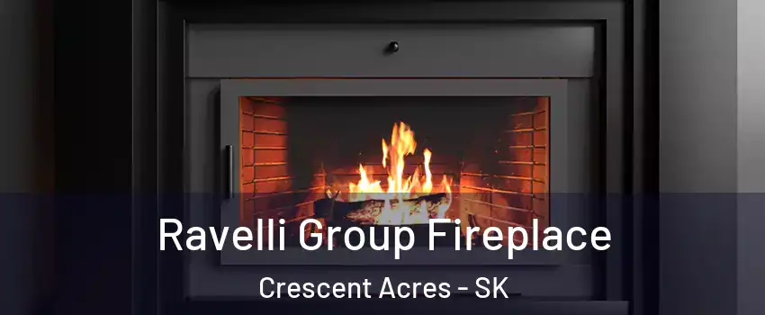 Ravelli Group Fireplace Crescent Acres - SK