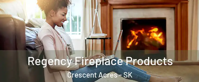  Regency Fireplace Products Crescent Acres - SK
