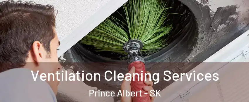  Ventilation Cleaning Services Prince Albert - SK