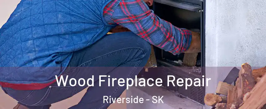  Wood Fireplace Repair Riverside - SK