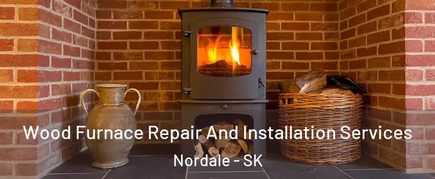  Wood Furnace Repair And Installation Services Nordale - SK